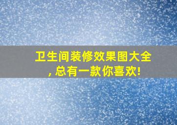 卫生间装修效果图大全, 总有一款你喜欢!